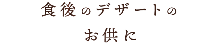 食後のデザートのお供に